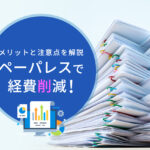 ペーパレスは経費削減！メリットと注意点を解説