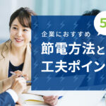 節電の方法おすすめ5選！企業が行いたい節電方法と工夫ポイント