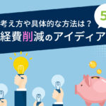 経費削減のアイデア5選！経費削減の考え方や具体的な方法を解説