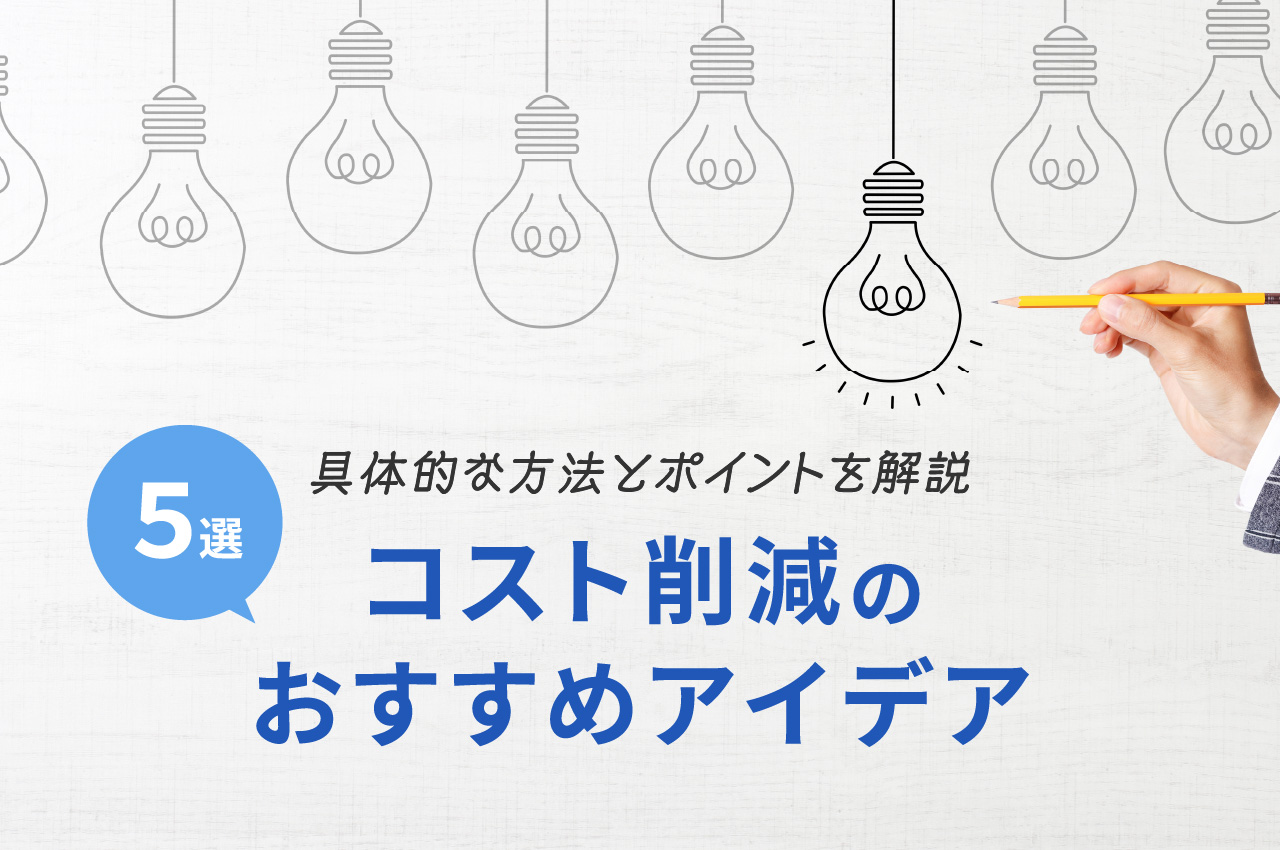 コスト削減のおすすめアイデア5選！具体的な方法とポイント